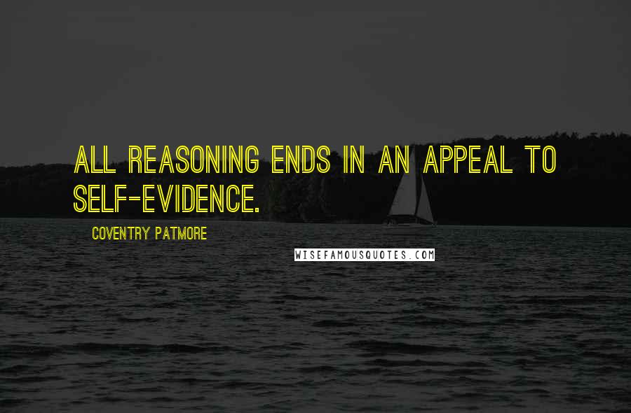 Coventry Patmore Quotes: All reasoning ends in an appeal to self-evidence.