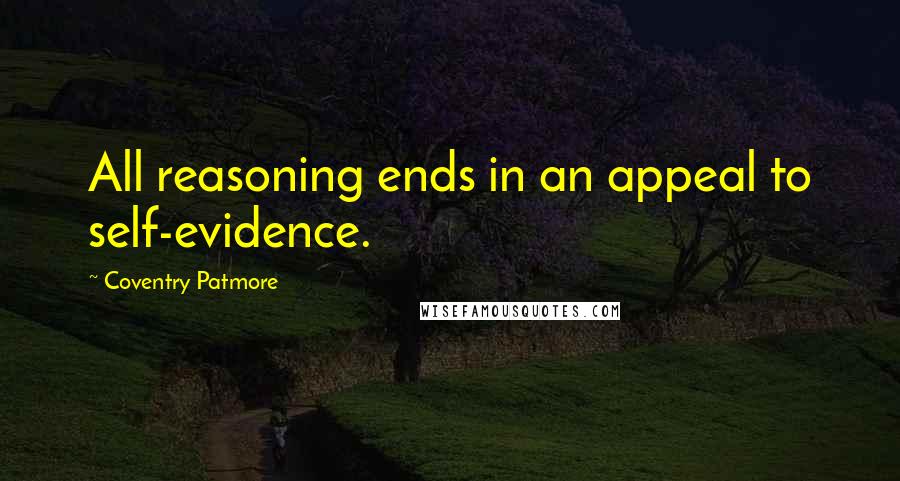 Coventry Patmore Quotes: All reasoning ends in an appeal to self-evidence.