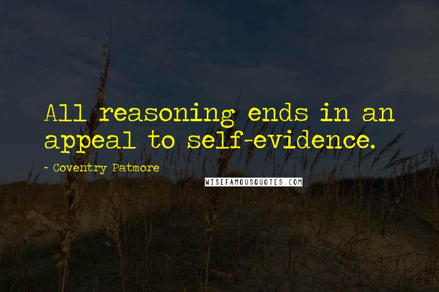 Coventry Patmore Quotes: All reasoning ends in an appeal to self-evidence.