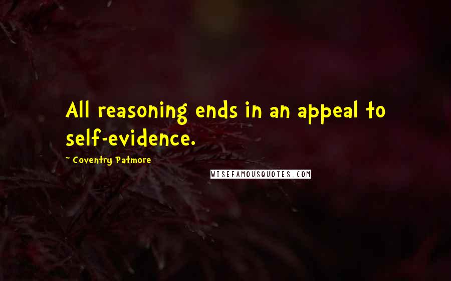 Coventry Patmore Quotes: All reasoning ends in an appeal to self-evidence.