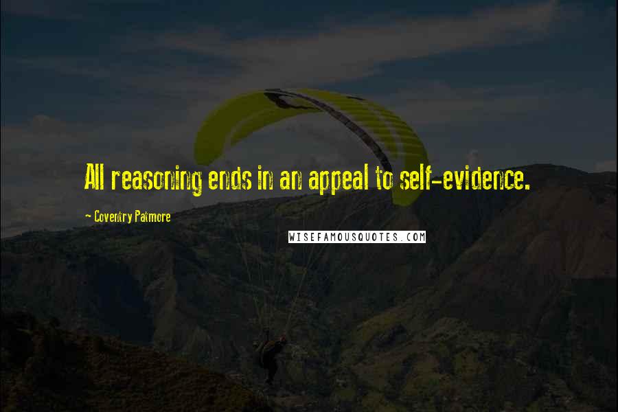 Coventry Patmore Quotes: All reasoning ends in an appeal to self-evidence.