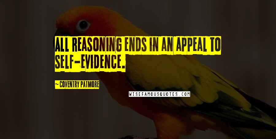 Coventry Patmore Quotes: All reasoning ends in an appeal to self-evidence.