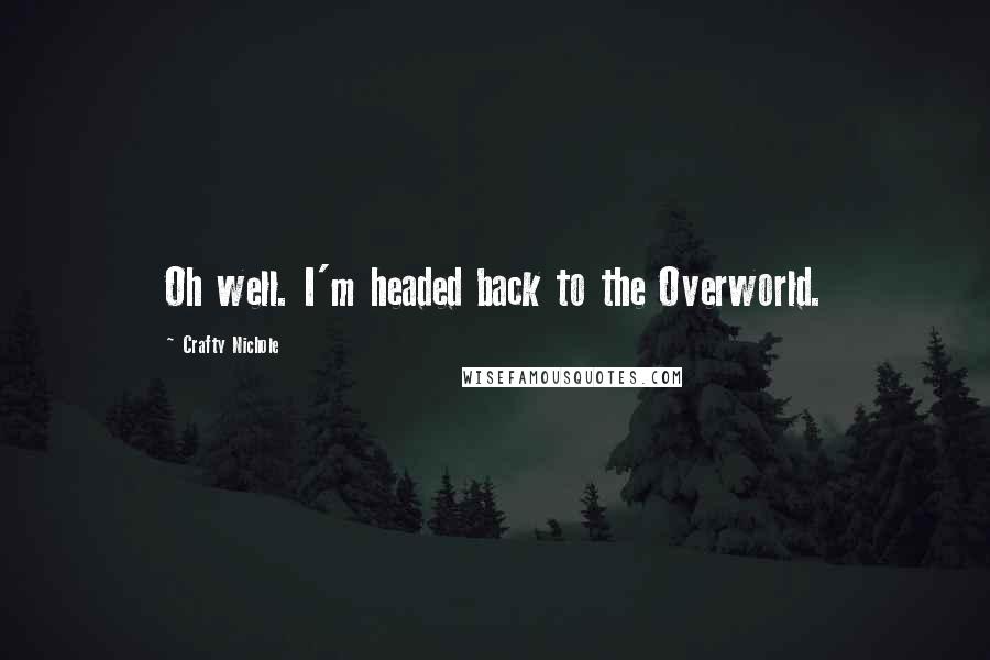 Crafty Nichole Quotes: Oh well. I'm headed back to the Overworld.
