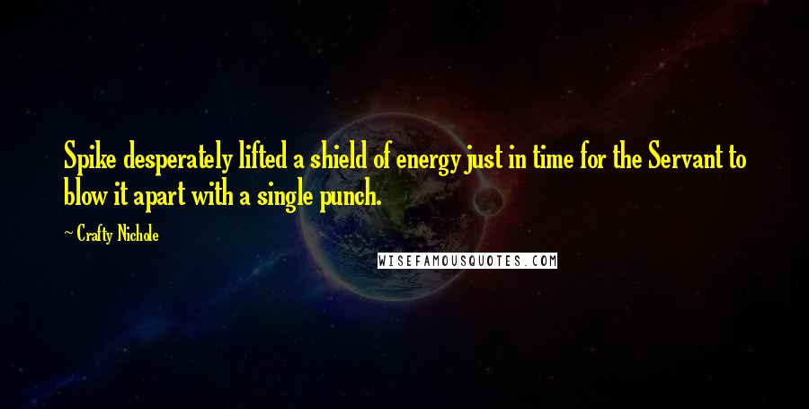 Crafty Nichole Quotes: Spike desperately lifted a shield of energy just in time for the Servant to blow it apart with a single punch.