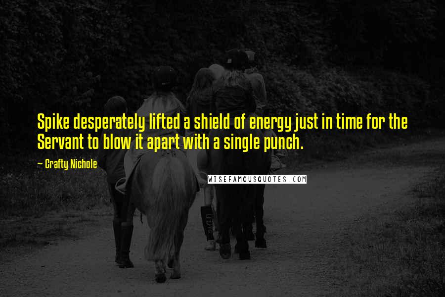 Crafty Nichole Quotes: Spike desperately lifted a shield of energy just in time for the Servant to blow it apart with a single punch.