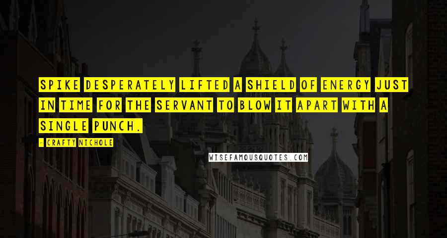 Crafty Nichole Quotes: Spike desperately lifted a shield of energy just in time for the Servant to blow it apart with a single punch.