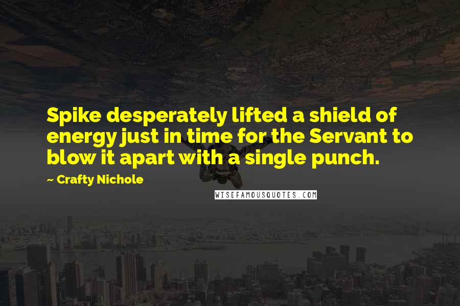 Crafty Nichole Quotes: Spike desperately lifted a shield of energy just in time for the Servant to blow it apart with a single punch.