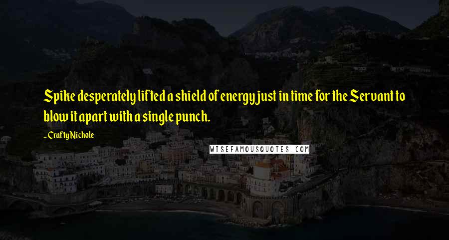 Crafty Nichole Quotes: Spike desperately lifted a shield of energy just in time for the Servant to blow it apart with a single punch.