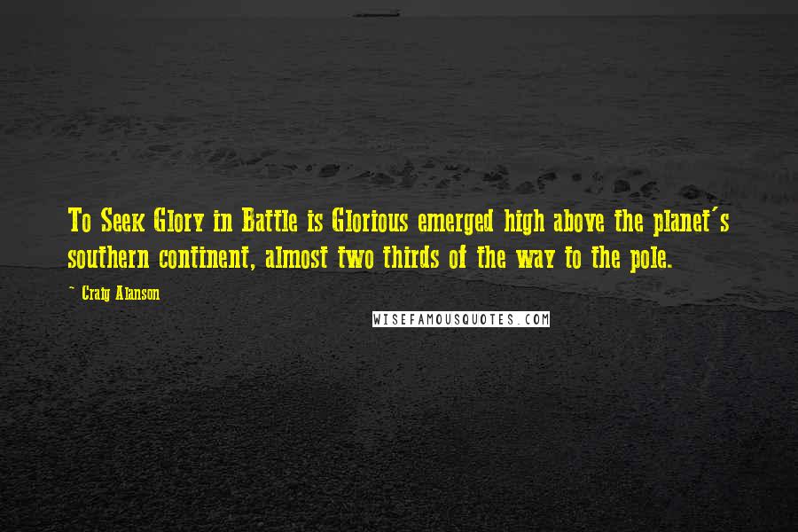 Craig Alanson Quotes: To Seek Glory in Battle is Glorious emerged high above the planet's southern continent, almost two thirds of the way to the pole.