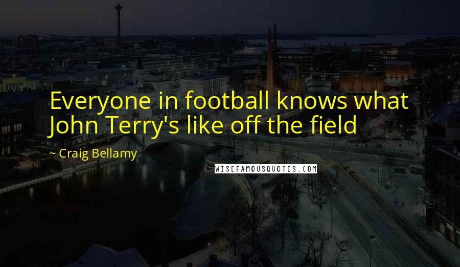 Craig Bellamy Quotes: Everyone in football knows what John Terry's like off the field