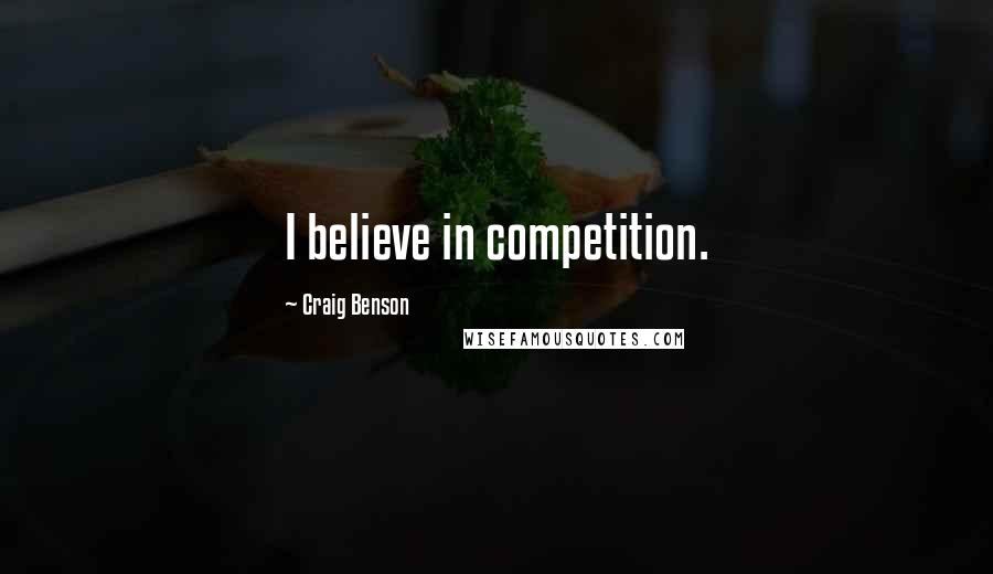 Craig Benson Quotes: I believe in competition.