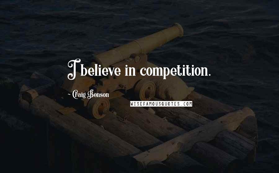 Craig Benson Quotes: I believe in competition.