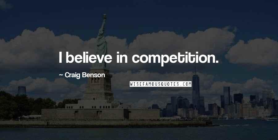 Craig Benson Quotes: I believe in competition.