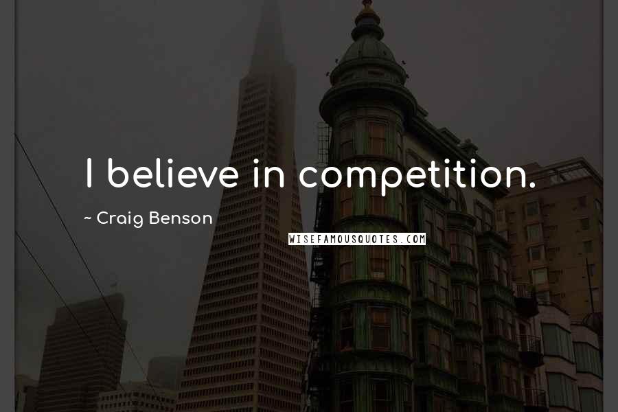 Craig Benson Quotes: I believe in competition.