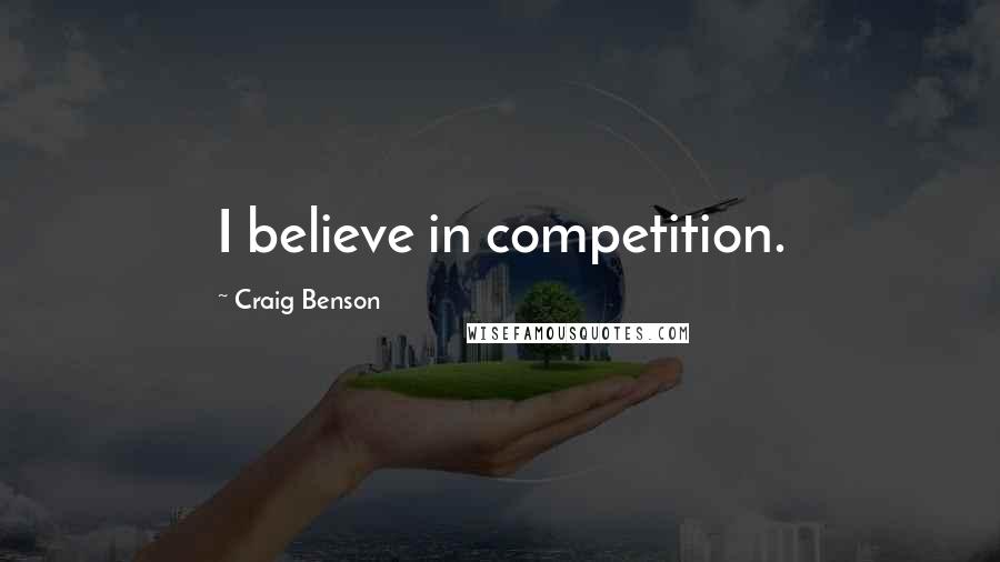 Craig Benson Quotes: I believe in competition.