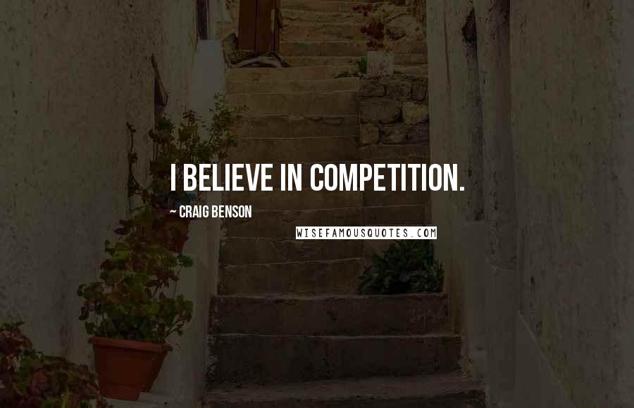 Craig Benson Quotes: I believe in competition.