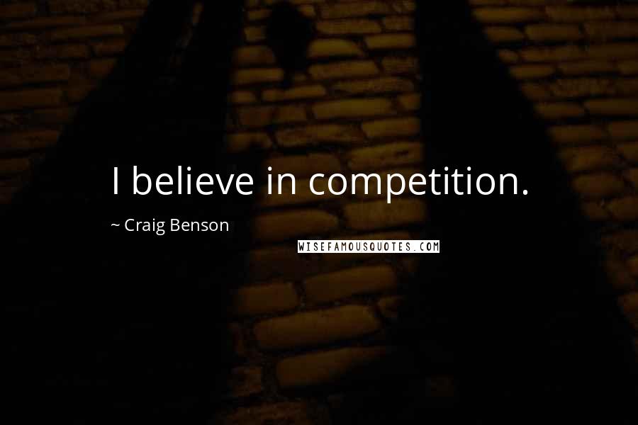 Craig Benson Quotes: I believe in competition.