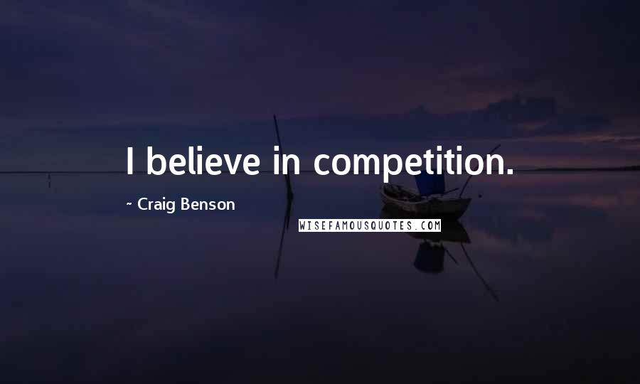 Craig Benson Quotes: I believe in competition.