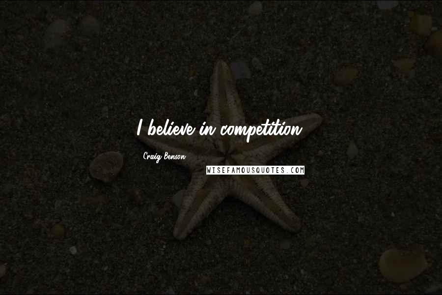 Craig Benson Quotes: I believe in competition.