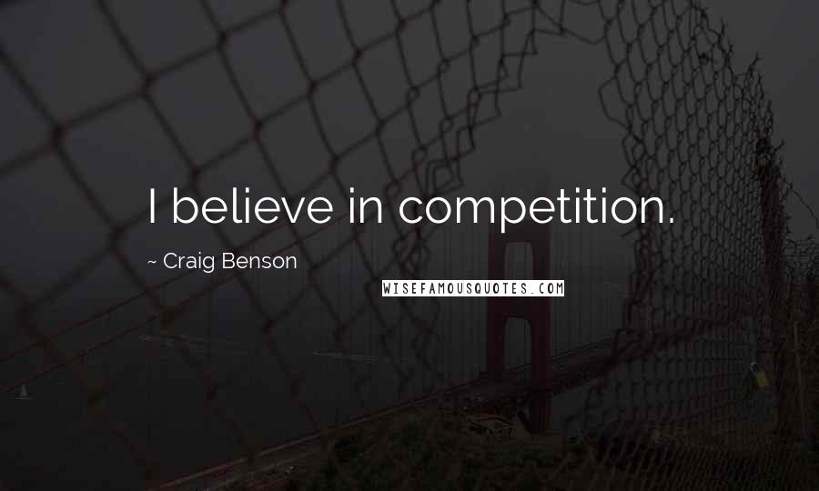 Craig Benson Quotes: I believe in competition.