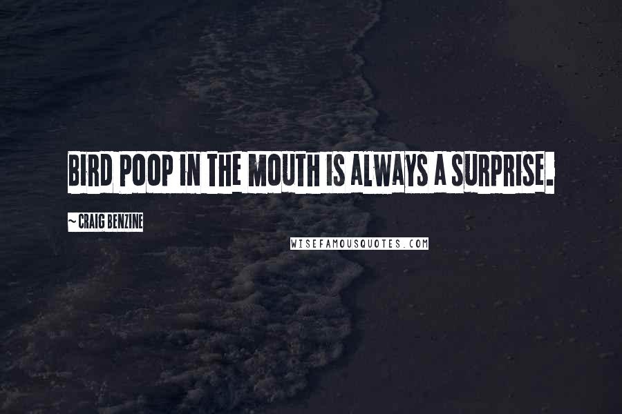 Craig Benzine Quotes: Bird Poop in the mouth is always a surprise.