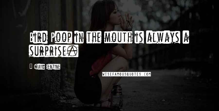 Craig Benzine Quotes: Bird Poop in the mouth is always a surprise.