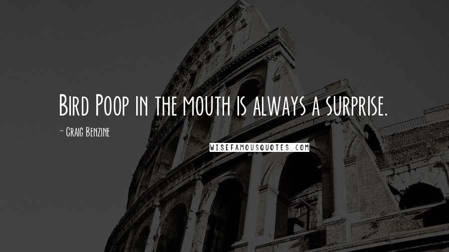 Craig Benzine Quotes: Bird Poop in the mouth is always a surprise.