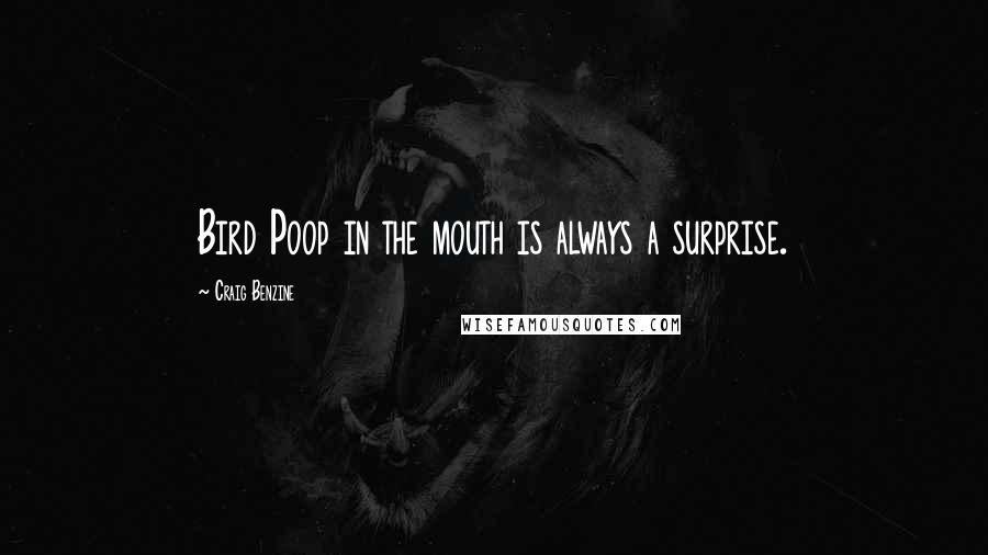 Craig Benzine Quotes: Bird Poop in the mouth is always a surprise.