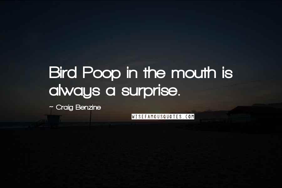 Craig Benzine Quotes: Bird Poop in the mouth is always a surprise.