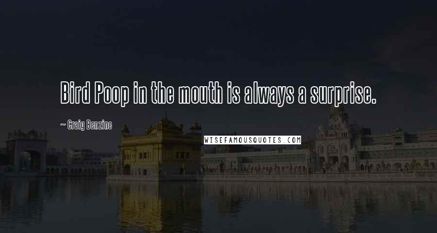 Craig Benzine Quotes: Bird Poop in the mouth is always a surprise.