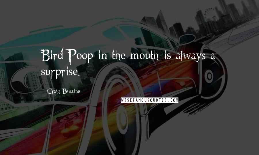Craig Benzine Quotes: Bird Poop in the mouth is always a surprise.