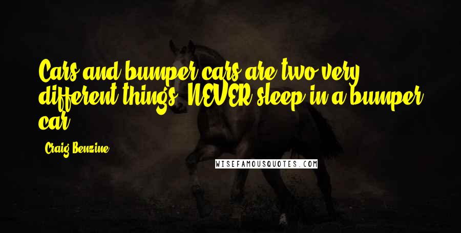 Craig Benzine Quotes: Cars and bumper cars are two very different things. NEVER sleep in a bumper car.