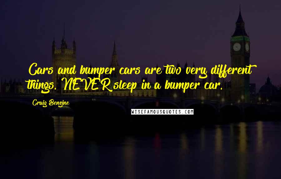Craig Benzine Quotes: Cars and bumper cars are two very different things. NEVER sleep in a bumper car.