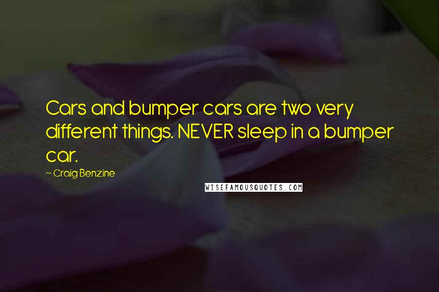 Craig Benzine Quotes: Cars and bumper cars are two very different things. NEVER sleep in a bumper car.