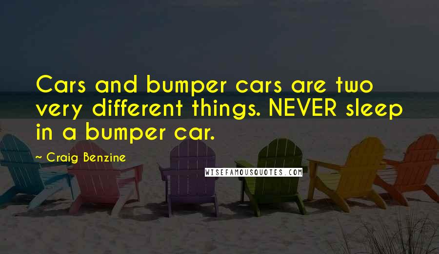 Craig Benzine Quotes: Cars and bumper cars are two very different things. NEVER sleep in a bumper car.