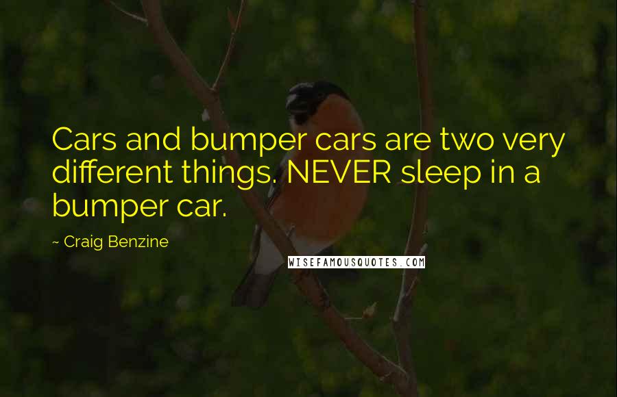 Craig Benzine Quotes: Cars and bumper cars are two very different things. NEVER sleep in a bumper car.