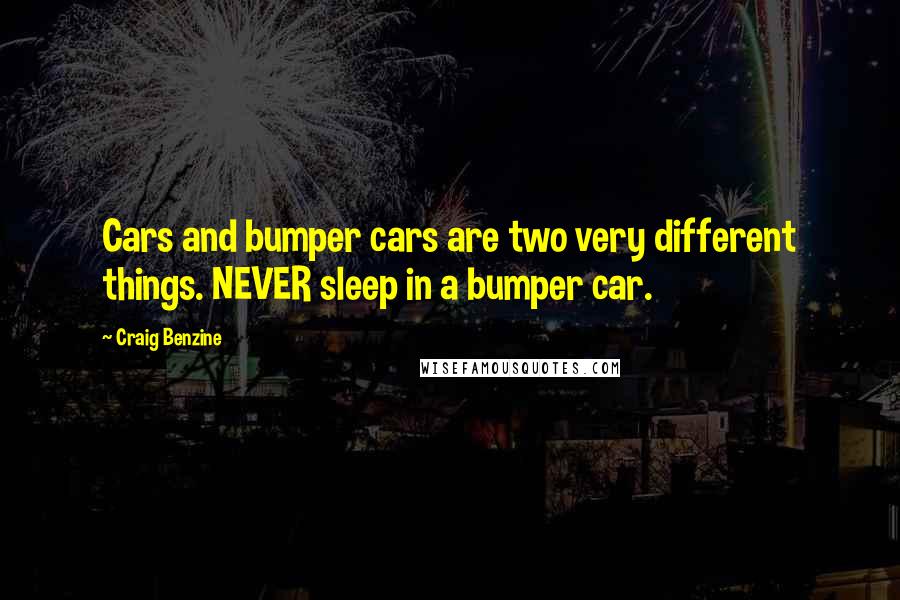 Craig Benzine Quotes: Cars and bumper cars are two very different things. NEVER sleep in a bumper car.