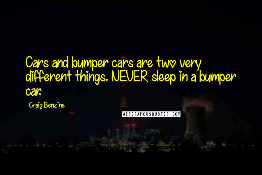 Craig Benzine Quotes: Cars and bumper cars are two very different things. NEVER sleep in a bumper car.