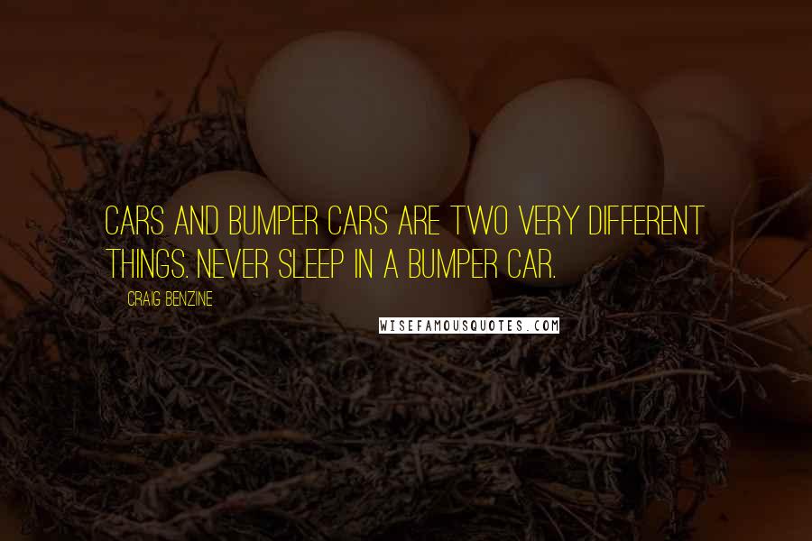 Craig Benzine Quotes: Cars and bumper cars are two very different things. NEVER sleep in a bumper car.