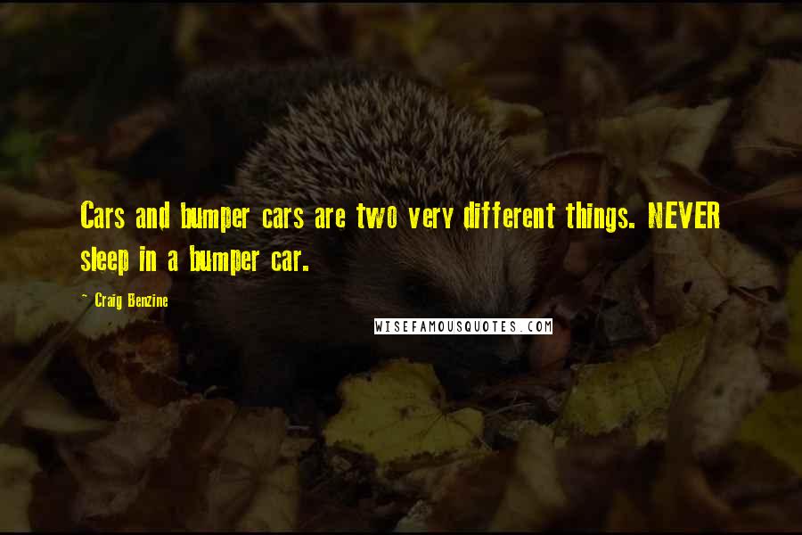 Craig Benzine Quotes: Cars and bumper cars are two very different things. NEVER sleep in a bumper car.