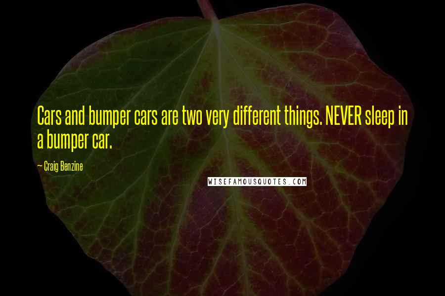 Craig Benzine Quotes: Cars and bumper cars are two very different things. NEVER sleep in a bumper car.