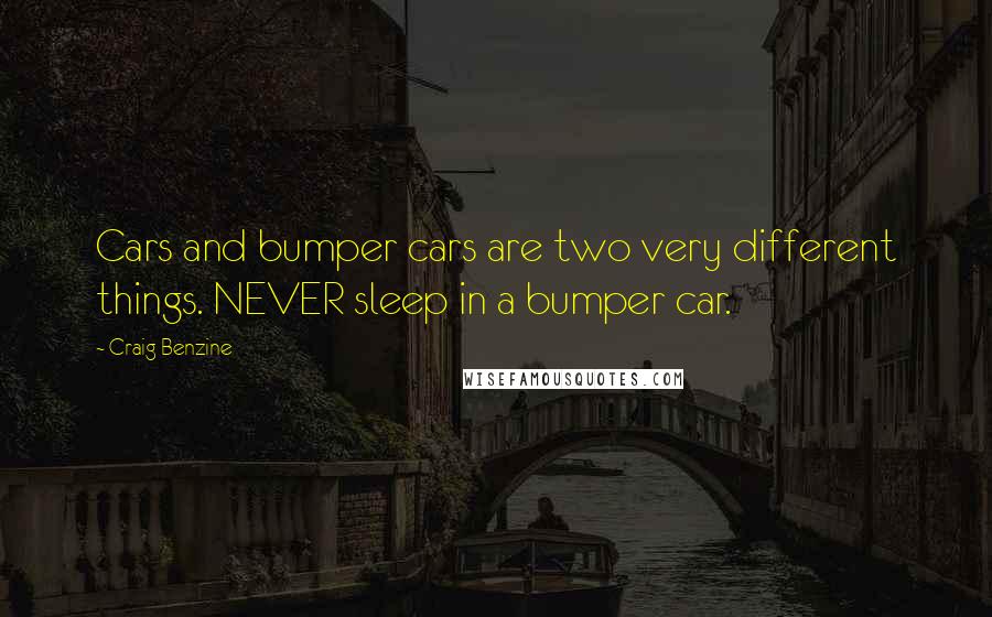 Craig Benzine Quotes: Cars and bumper cars are two very different things. NEVER sleep in a bumper car.