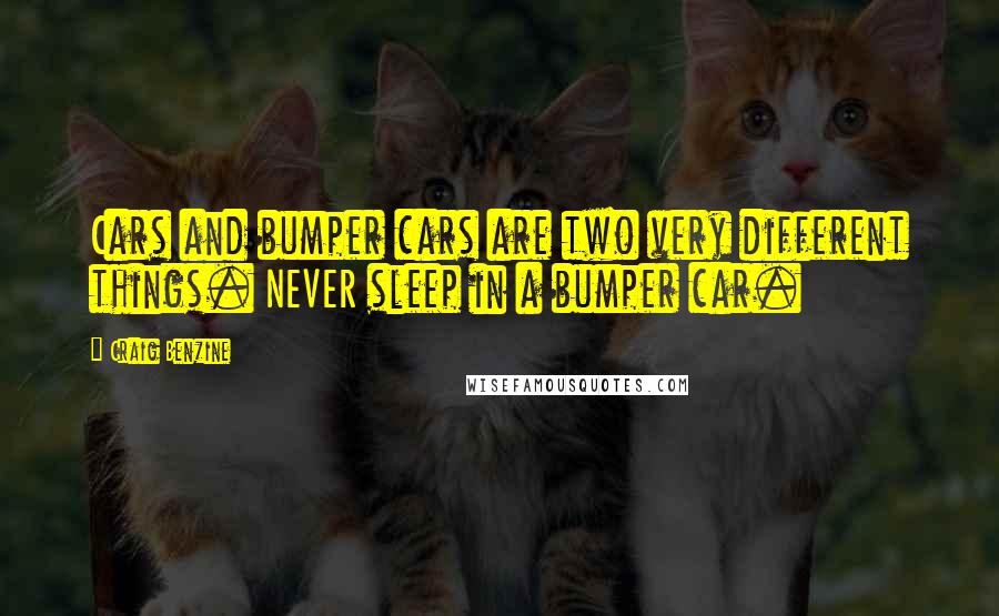 Craig Benzine Quotes: Cars and bumper cars are two very different things. NEVER sleep in a bumper car.