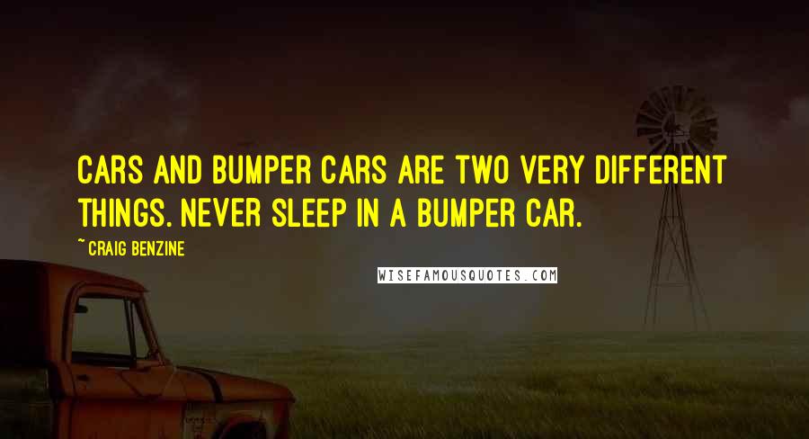 Craig Benzine Quotes: Cars and bumper cars are two very different things. NEVER sleep in a bumper car.