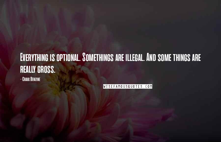 Craig Benzine Quotes: Everything is optional. Somethings are illegal. And some things are really gross.