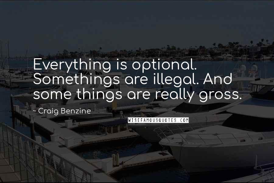 Craig Benzine Quotes: Everything is optional. Somethings are illegal. And some things are really gross.