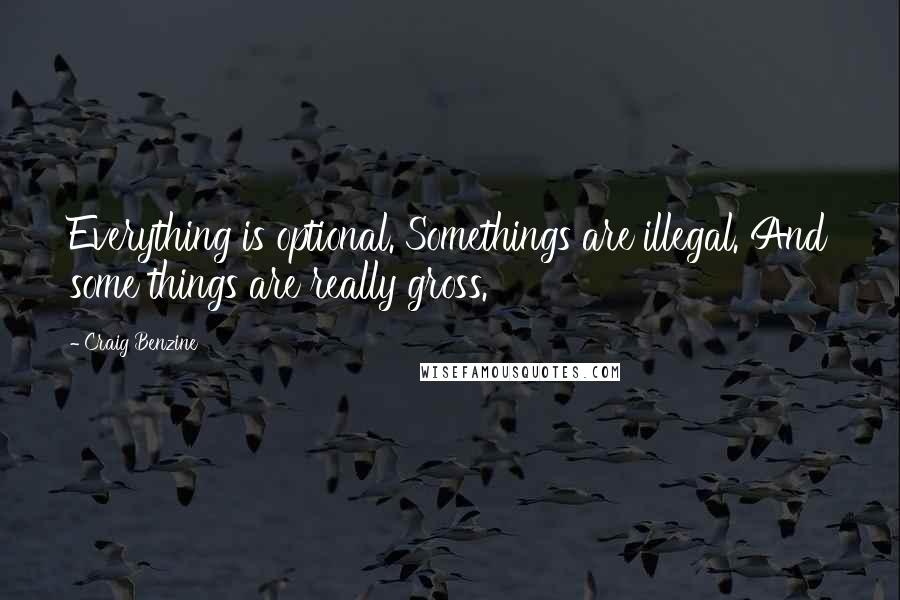 Craig Benzine Quotes: Everything is optional. Somethings are illegal. And some things are really gross.