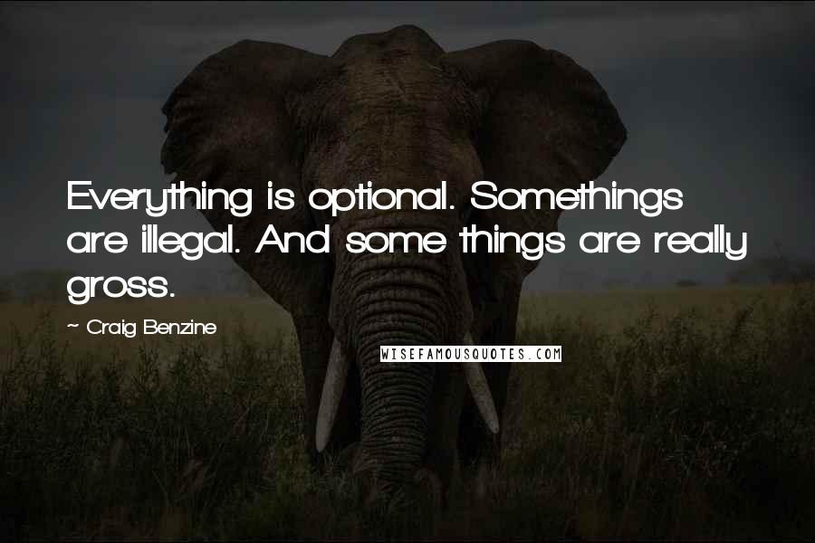 Craig Benzine Quotes: Everything is optional. Somethings are illegal. And some things are really gross.