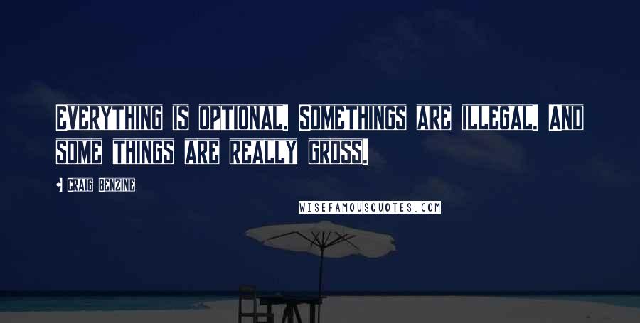 Craig Benzine Quotes: Everything is optional. Somethings are illegal. And some things are really gross.