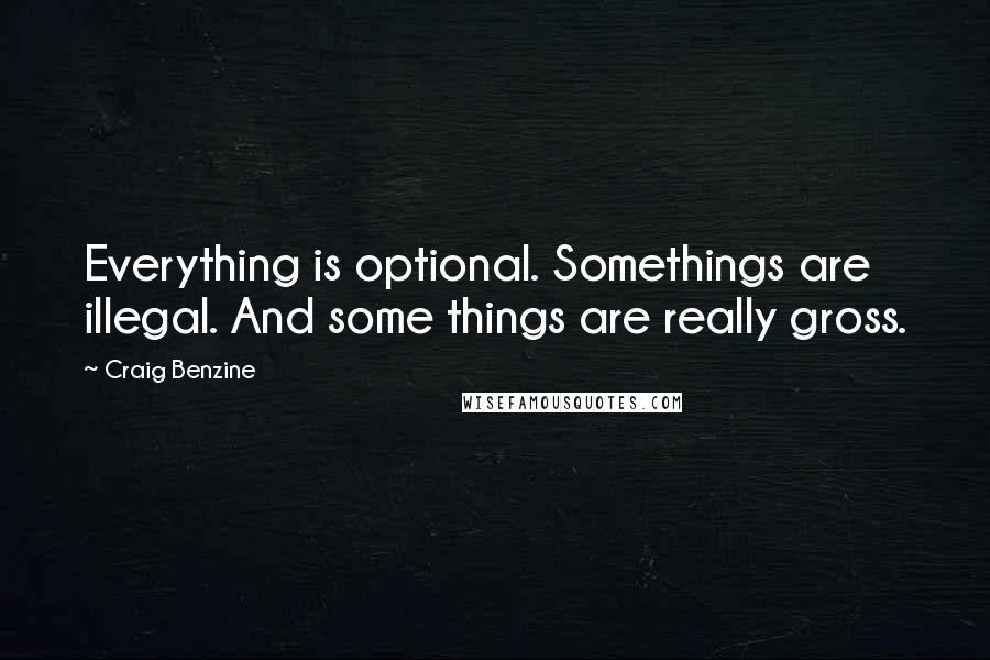 Craig Benzine Quotes: Everything is optional. Somethings are illegal. And some things are really gross.